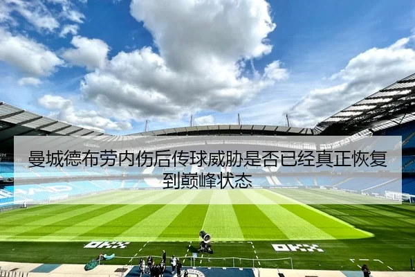 曼城德布劳内伤后传球威胁是否已经真正恢复到巅峰状态
