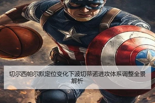 切尔西帕尔默定位变化下波切蒂诺进攻体系调整全景解析